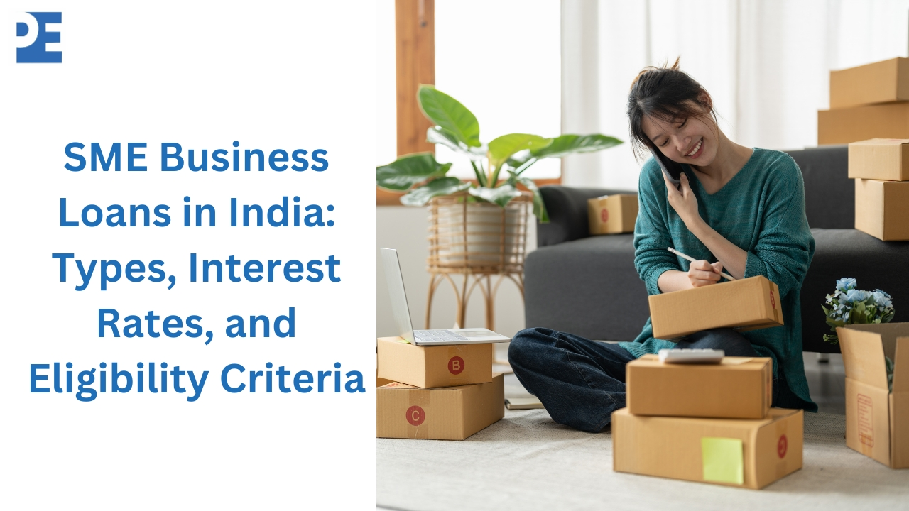 SME Business Loans in India: Types, Interest Rates, and Eligibility Criteria